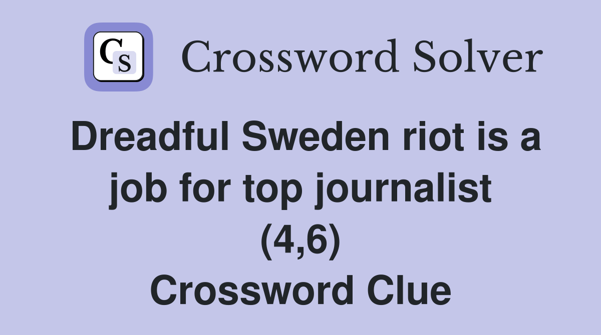 Dreadful Sweden riot is a job for top journalist (4,6) Crossword Clue